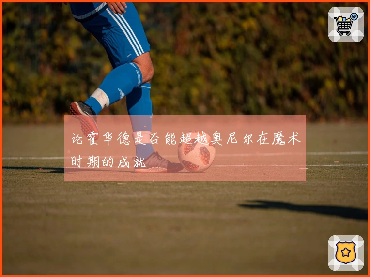 论霍华德是否能超越奥尼尔在魔术时期的成就