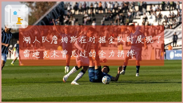 湖人队詹姆斯在对掘金队时展现了雷迪克未曾见过的全力拼搏